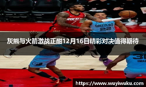 灰熊与火箭激战正酣12月16日精彩对决值得期待
